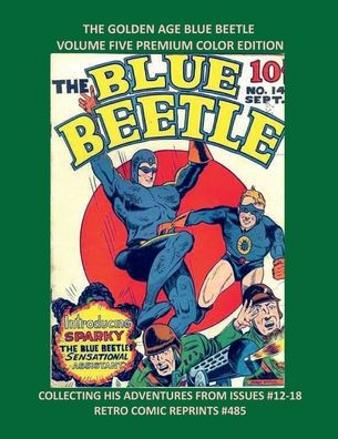 THE GOLDEN AGE BLUE BEETLE VOLUME FIVE PREMIUM COLOR EDITION: COLLECTING HIS ADVENTURES FROM ISSUES #12-18 RETRO COMIC REPRINTS #485