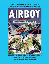 Title: THE COMPLETE AIRBOY COMICS VOLUME ONE PREMIUM COLOR EDITION: COLLECTING ISSUES #11, 12 OF VOLUME TWO & #1, 2 & 4 OF VOLUME THREE RETRO COMIC REPRINTS #489, Author: Retro Comic Reprints