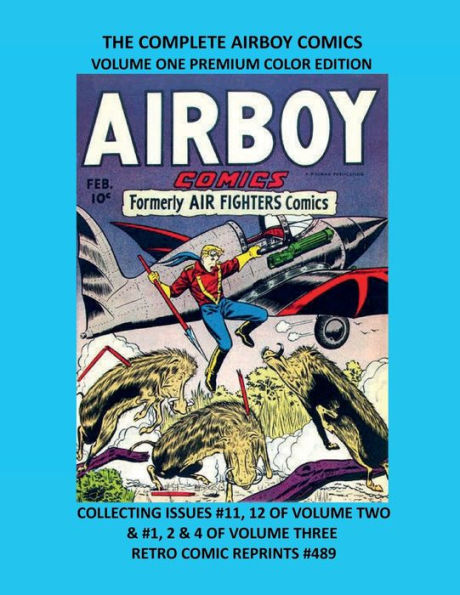 THE COMPLETE AIRBOY COMICS VOLUME ONE PREMIUM COLOR EDITION: COLLECTING ISSUES #11, 12 OF VOLUME TWO & #1, 2 & 4 OF VOLUME THREE RETRO COMIC REPRINTS #489