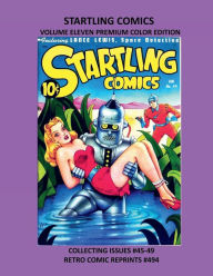 Title: STARTLING COMICS VOLUME ELEVEN PREMIUM COLOR EDITION: COLLECTING ISSUES #45-49 RETRO COMIC REPRINTS #494, Author: Retro Comic Reprints