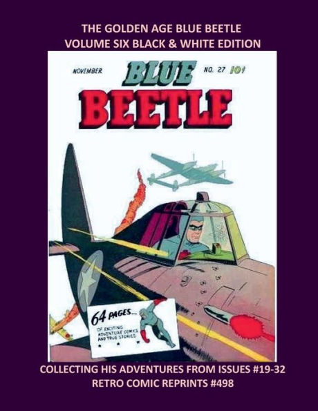 THE GOLDEN AGE BLUE BEETLE VOLUME SIX BLACK & WHITE EDITION: COLLECTING HIS ADVENTURES FROM ISSUES #19-32 RETRO COMIC REPRINTS #498