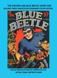 Title: THE GOLDEN AGE BLUE BEETLE GIANT-SIZE VOLUME THREE HARDCOVER STANDARD COLOR EDITION: COLLECTING BLUE BEETLE COMICS #12-32 RETRO COMIC REPRINTS #499, Author: Retro Comic Reprints