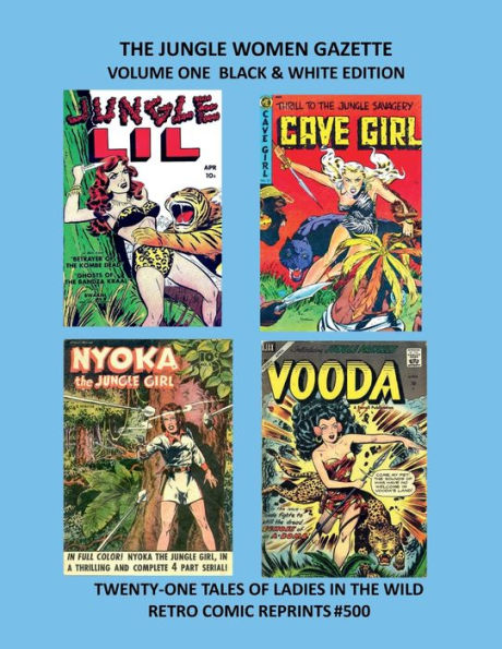 THE JUNGLE WOMEN GAZETTE VOLUME ONE BLACK & WHITE EDITION: TWENTY-ONE TALES OF LADIES IN THE WILD RETRO COMIC REPRINTS #500