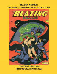 Title: BLAZING COMICS: THE COMPLETE SERIES PREMIUM COLOR EDITION:COLLECTING ISSUES #1-6 RETRO COMICS REPRINTS #521, Author: Retro Comic Reprints