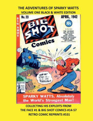 Title: THE ADVENTURES OF SPARKY WATTS VOLUME ONE BLACK & WHITE EDITION: COLLECTING HIS EXPLOITS FROM THE FACE #1 & BIG SHOT COMICS #14-57 RETRO COMIC REPRINTS #531, Author: Retro Comic Reprints