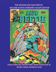 Title: THE GOLDEN AGE BLUE BEETLE VOLUME SEVEN STANDARD COLOR EDITION: COLLECTING HIS ADVENTURES FROM ISSUES #33-41 RETRO COMIC REPRINTS #536, Author: Retro Comic Reprints