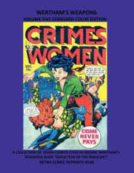 Title: WERTHAM'S WEAPONS VOLUME FIVE STANDARD COLOR EDITION: SEVEN COMICS CITED IN FREDRIC WERTHAM'S INFAMOUS BOOK 