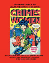 Title: WERTHAM'S WEAPONS VOLUME FIVE PREMIUM COLOR EDITION: SEVEN COMICS CITED IN FREDRIC WERTHAM'S INFAMOUS BOOK 