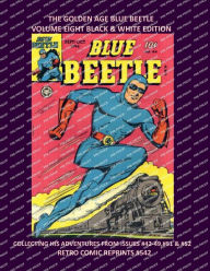 Title: THE GOLDEN AGE BLUE BEETLE VOLUME EIGHT BLACK & WHITE EDITION: HIS ADVENTURES FROM ISSUES #42-49,#51 & #52 RETRO COMIC REPRINTS #542, Author: Retro Comic Reprints