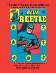 Title: THE GOLDEN AGE BLUE BEETLE GIANT-SIZE VOLUME FOUR BLACK & WHITE EDITION: COLLECTING HIS ADVENTURES FROM FOX'S THE BLUE BEETLE #33-49, #51 & #52 RETRO COMIC REPRINTS #543, Author: Retro Comic Reprints