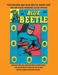 Title: THE GOLDEN AGE BLUE BEETLE GIANT-SIZE VOLUME FOUR STANDARD COLOR EDITION: COLLECTING HIS ADVENTURES FROM FOX'S THE BLUE BEETLE #33-49, #51 & #52 RETRO COMIC REPRINTS #543, Author: Retro Comic Reprints