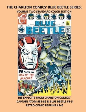 THE CHARLTON COMICS' BLUE BEETLE SERIES: VOLUME TWO STANDARD COLOR EDITION:HIS EXPLOITS FROM CHARLTON COMICS' CAPTAIN ATOM #83-86 & BLUE BEETLE #1-5 RETRO COMIC REPRINT #546