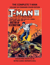 Title: THE COMPLETE T-MAN VOLUME SIX STANDARD COLOR EDITION: COLLECTING ISSUES 32-36 RETRO COMIC REPRINTS #551, Author: Retro Comic Reprints