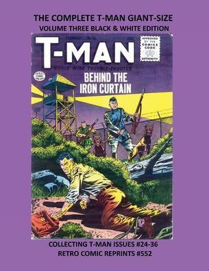 THE COMPLETE T-MAN GIANT-SIZE VOLUME THREE BLACK & WHITE EDITION: COLLECTING T-MAN ISSUES #24-36 RETRO COMIC REPRINTS #552