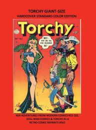 Title: TORCHY GIANT-SIZE HARDCOVER STANDARD COLOR EDITION: HER ADVENTURES FROM MODERN COMICS #53-102, DOLL MAN COMICS & TORCHY #1-6 RETRO COMIC REPRINTS #563, Author: Retro Comic Reprints