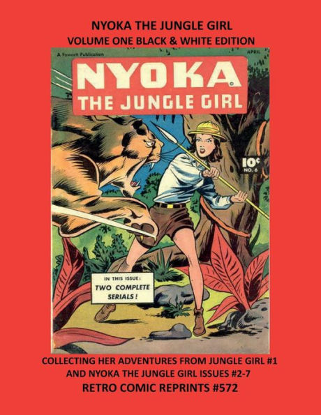 NYOKA THE JUNGLE GIRL VOLUME ONE BLACK & WHITE EDITION: COLLECTING HER ADVENTURES FROM JUNGLE GIRL #1 AND NYOKA THE JUNGLE GIRL ISSUES #2-7 RETRO COMIC REPRINTS #572