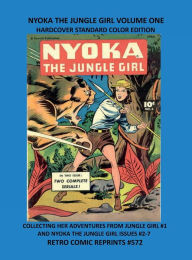 Title: NYOKA THE JUNGLE GIRL VOLUME ONE HARDCOVER STANDARD COLOR EDITION: COLLECTING HER ADVENTURES FROM JUNGLE GIRL #1 AND NYOKA THE JUNGLE GIRL ISSUES #2-7 RETRO COMIC REPRINTS #572, Author: Retro Comic Reprints