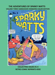 Title: THE ADVENTURES OF SPARKY WATTS VOLUME THREE HARDCOVER STANDARD COLOR EDITION: COLLECTING ISSUES #1-4 RETRO COMIC REPRINTS #592, Author: Retro Comic Reprints