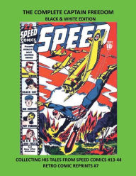 Title: THE COMPLETE CAPTAIN FREEDOM BLACK & WHITE EDITION: COLLECTING HIS TALES FROM SPEED COMICS #13-44 RETRO COMIC REPRINTS #7, Author: Retro Comic Reprints
