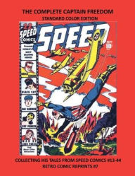 Title: THE COMPLETE CAPTAIN FREEDOM STANDARD COLOR EDITION: COLLECTING HIS TALES FROM SPEED COMICS #13-44 RETRO COMIC REPRINTS #7, Author: Retro Comic Reprints