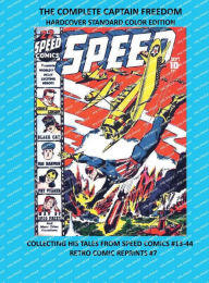 Title: THE COMPLETE CAPTAIN FREEDOM HARDCOVER STANDARD COLOR EDITION: COLLECTING HIS TALES FROM SPEED COMICS #13-44 RETRO COMIC REPRINTS #7, Author: Retro Comic Reprints