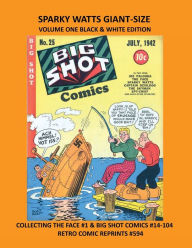 Title: SPARKY WATTS GIANT-SIZE VOLUME ONE BLACK & WHITE EDITION: COLLECTING THE FACE #1 & BIG SHOT COMICS #14-104 RETRO COMIC REPRINTS #594, Author: Retro Comic Reprints