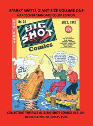 Title: SPARKY WATTS GIANT-SIZE VOLUME ONE HARDCOVER STANDARD COLOR EDITION: COLLECTING THE FACE #1 & BIG SHOT COMICS #14-104 RETRO COMIC REPRINTS #594, Author: Retro Comic Reprints