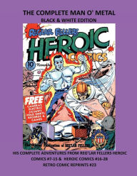 Title: THE COMPLETE MAN O' METAL BLACK & WHITE EDITION: HIS COMPLETE ADVENTURES FROM REG'LAR FELLERS HEROIC COMICS #7-15 & HEROIC COMICS #16-28 RETRO COMIC REPRINTS #23, Author: Retro Comic Reprints