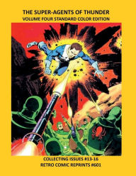 Title: THE SUPER-AGENTS OF THUNDER VOLUME FOUR STANDARD COLOR EDITION: COLLECTING ISSUES #13-16 RETRO COMIC REPRINTS #601, Author: Retro Comic Reprints