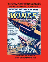 Title: THE COMPLETE WINGS COMICS VOLUME SIX STANDARD COLOR EDITION: COLLECTING ISSUES #21-24 RETRO COMIC REPRINTS #626, Author: Retro Comic Reprints