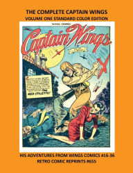 Title: THE COMPLETE CAPTAIN WINGS VOLUME ONE STANDARD COLOR EDITION: HIS ADVENTURES FROM WINGS COMICS #16-36 RETRO COMIC REPRINTS #655, Author: Retro Comic Reprints