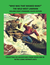 Title: WHO WAS THAT MASKED MAN? THE WILD WEST LAWMAN VOLUME EIGHT STANDARD COLOR EDITION: COLLECTING HIS ADVENTURES FROM ISSUES #30-34 RETRO COMIC REPRINTS #673, Author: Retro Comic Reprints