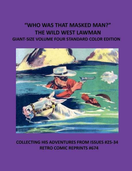 "WHO WAS THAT MASKED MAN?" THE WILD WEST LAWMAN GIANT-SIZE VOLUME FOUR STANDARD COLOR EDITION: COLLECTING HIS ADVENTURES FROM ISSUES #25-34 RETRO COMIC REPRINTS #674