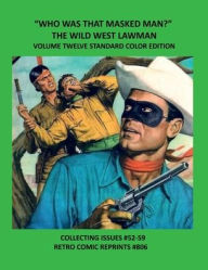 Title: WHO WAS THAT MASKED MAN? THE WILD WEST LAWMAN VOLUME TWELVE STANDARD COLOR EDITION: COLLECTING ISSUES #52-59 RETRO COMIC REPRINTS #806, Author: Retro Comic Reprints