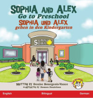 Title: Sophia and Alex Go to Preschool: Sophia und Alex gehen in den Kindergarten, Author: Denise Bourgeois-Vance
