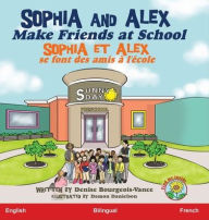 Title: Sophia and Alex Make Friends at School: Sophia et Alex se font des amis à l'école, Author: Denise Bourgeois-Vance