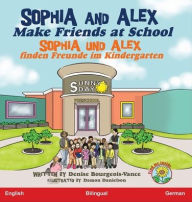 Title: Sophia and Alex Make Friends at School: Sophia und Alex finden Freunde im Kindergarten, Author: Denise Bourgeois-Vance