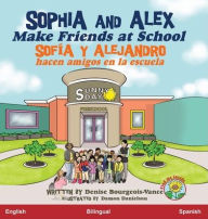 Title: Sophia and Alex Make Friends at School: Sofia y Alejandro hacen amigos en la escuela, Author: Denise Bourgeois-Vance