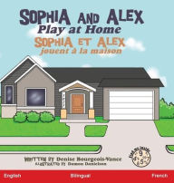 Title: Sophia and Alex Play at Home: Sophia et Alex jouent à la maison, Author: Denise Bourgeois-Vance