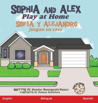 Title: Sophia and Alex Play at Home: Sofía y Alejandro juegan en casa, Author: Denise Bourgeois-Vance