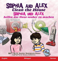 Title: Sophia and Alex Clean the House: Sophia und Alex helfen das Haus sauber zu machen, Author: Denise Bourgeois-Vance