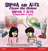 Title: Sophia and Alex Clean the House: Sophia e Alex Limpando a casa, Author: Denise Bourgeois-Vance