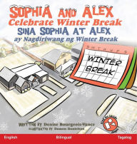 Title: Sophia and Alex Celebrate Winter Break: Sina Sophia at Alex ay Nagdiriwang ng Winter Break, Author: Denise Bourgeois-Vance