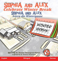 Title: Sophia and Alex Celebrate Winter Break: Sophia und Alex feiern die Winterpause, Author: Denise Ross Bourgeois-Vance