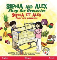 Title: Sophia and Alex Shop for Groceries: Sophia et Alex font les courses, Author: Denise Bourgeois-Vance