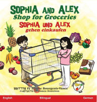 Title: Sophia and Alex Shop for Groceries: Sophia und Alex gehen einkaufen, Author: Denise Bourgeois-Vance