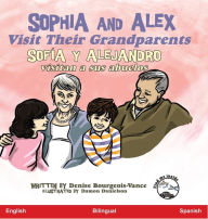 Title: Sophia and Alex Visit Their Grandparents: Sofía y Alejandro visitan a sus abuelos, Author: Denise Bourgeois-Vance