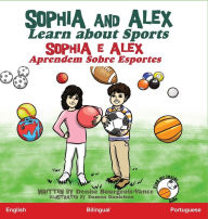 Title: Sophia and Alex Learn About Sports: Sophia e Alex Aprendem Sobre Esportes, Author: Denise R Bourgeois-Vance