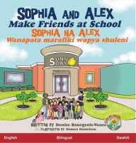 Title: Sophia and Alex Make Friends at School: Sophia na Alex Wanapata marafiki wapya shuleni, Author: Denise Bourgeois-Vance