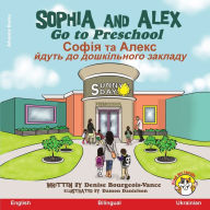 Title: Sophia and Alex Go to Preschool: Софія та Алекс йдуть до дошкільного з, Author: Denise Bourgeois-Vance